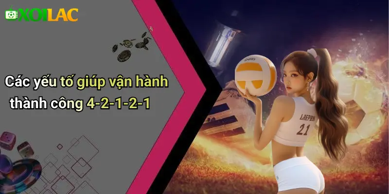 Các yếu tố giúp vận hành thành công 4-2-1-2-1
