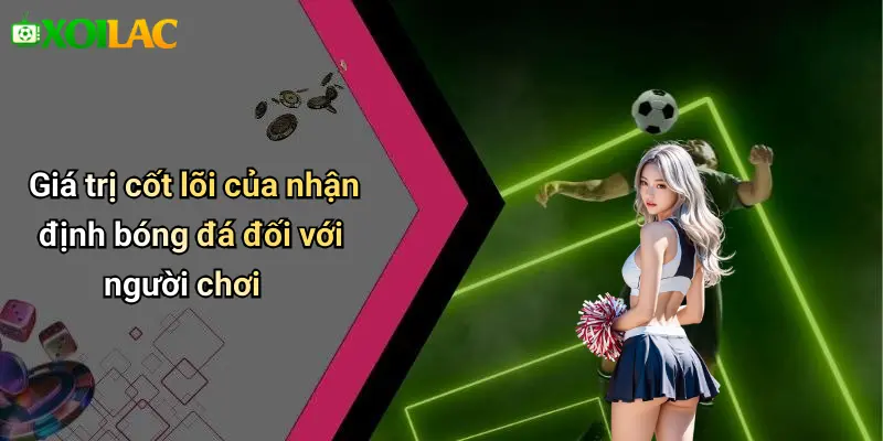 Giá trị cốt lõi của nhận định bóng đá đối với người chơi
