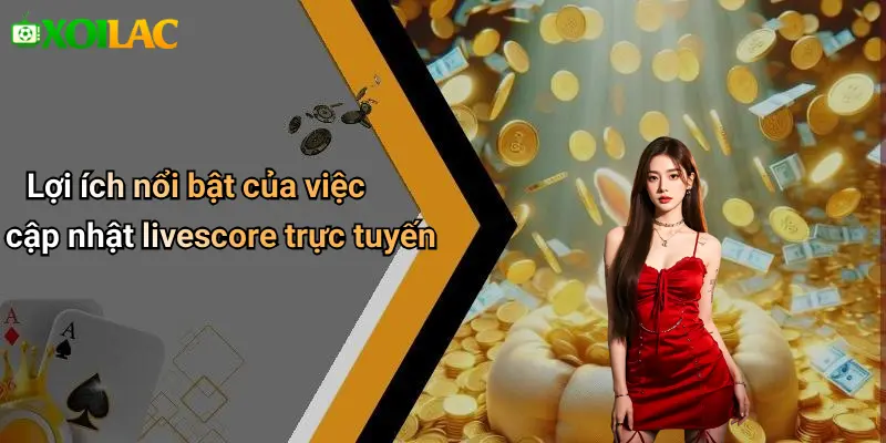 Lợi ích nổi bật của việc cập nhật livescore trực tuyến