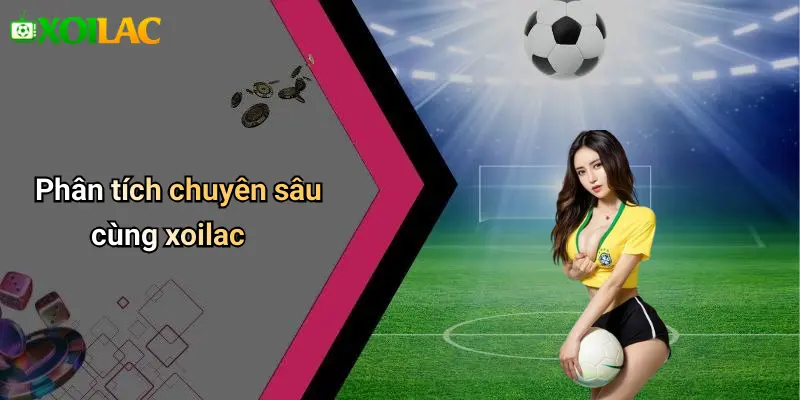 Phân tích chuyên sâu cùng xoilac