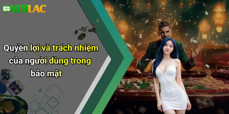 Quyền lợi và trách nhiệm của người dùng trong bảo mật