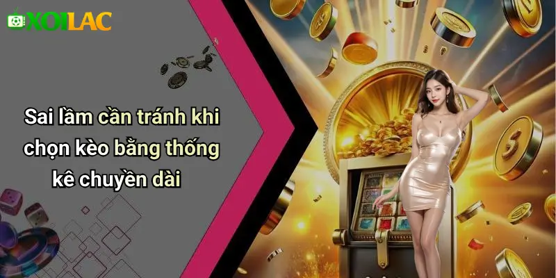 Sai lầm cần tránh khi chọn kèo bằng thống kê chuyền dài