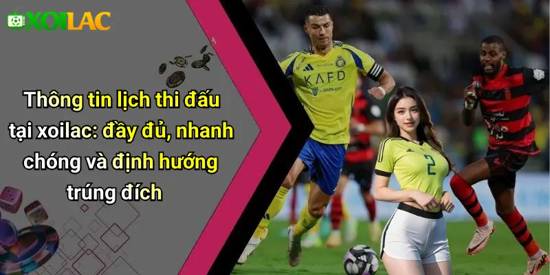 Thông tin lịch thi đấu tại xoilac: đầy đủ, nhanh chóng và định hướng trúng đích