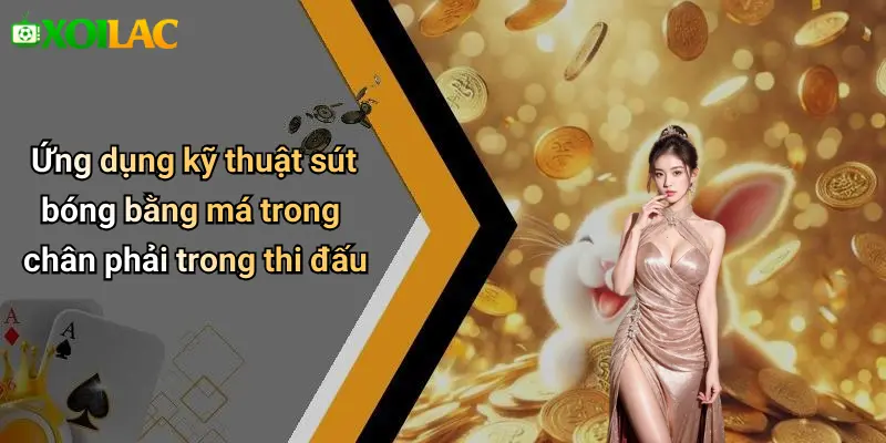 Ứng dụng kỹ thuật sút bóng bằng má trong chân phải trong thi đấu