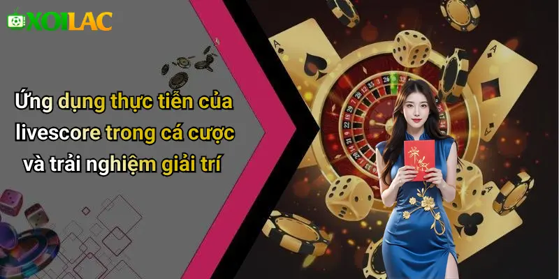 Ứng dụng thực tiễn của livescore trong cá cược và trải nghiệm giải trí