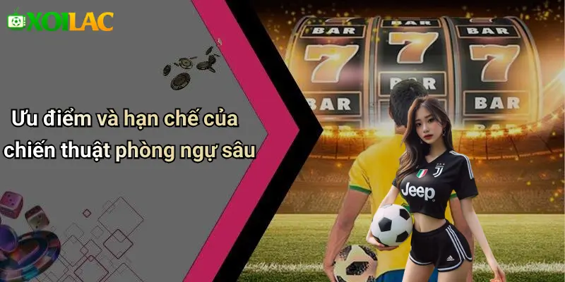 Ưu điểm và hạn chế của chiến thuật phòng ngự sâu