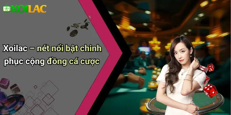 Xoilac – nét nổi bật chinh phục cộng đồng cá cược
