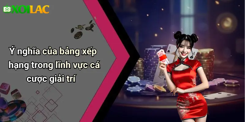 Ý nghĩa của bảng xếp hạng trong lĩnh vực cá cược giải trí
