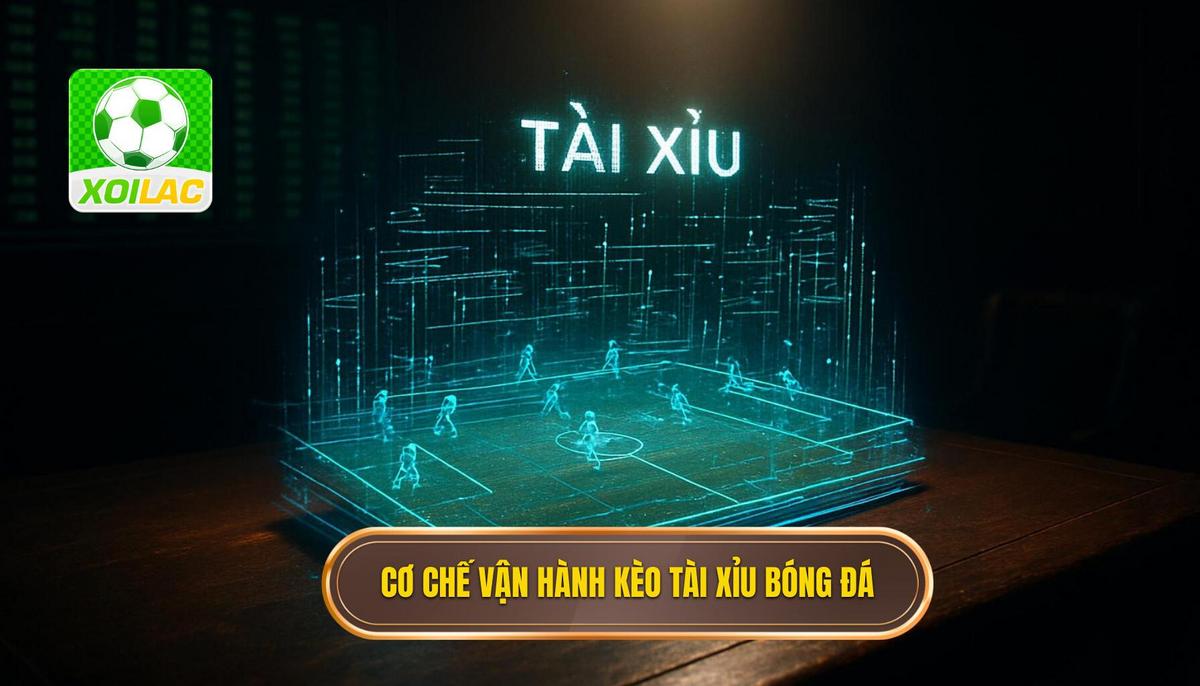 Bản chất và cơ chế vận hành của kèo tài xỉu trong bóng đá
