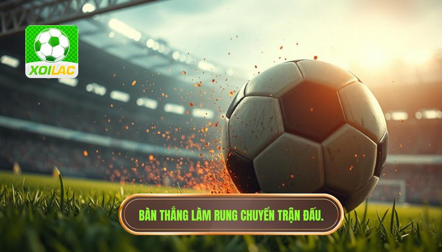 Giải mã khái niệm: Thế nào là một bàn thắng làm rung chuyển trận đấu?