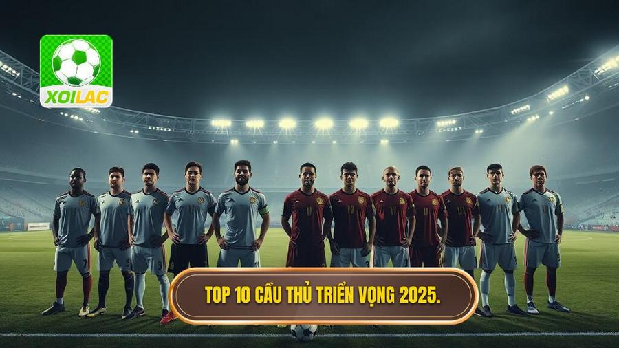 Danh sách chi tiết Top 10 cầu thủ triển vọng 2025