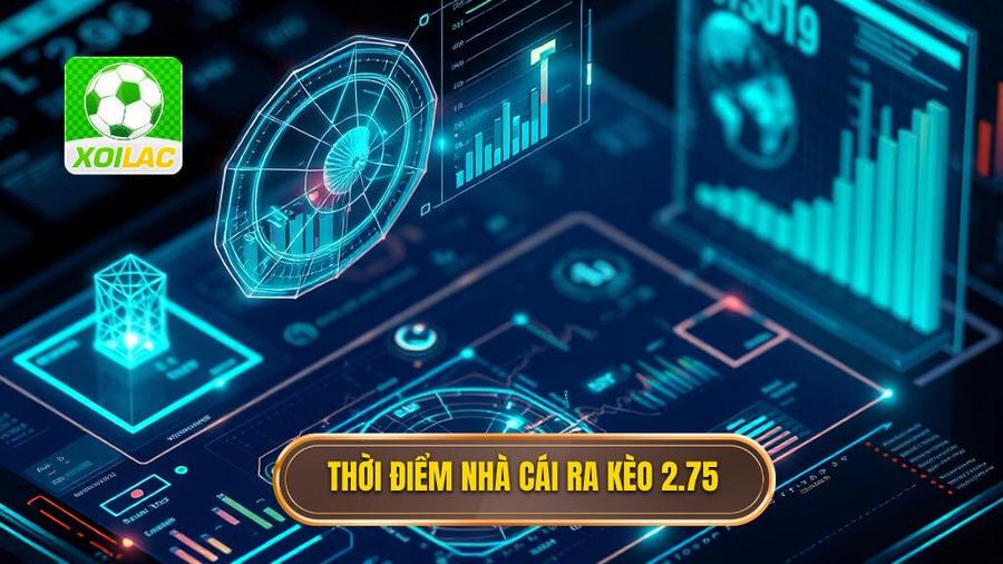 Phân tích đa chiều: Khi nào nhà cái đưa ra kèo 2.75?