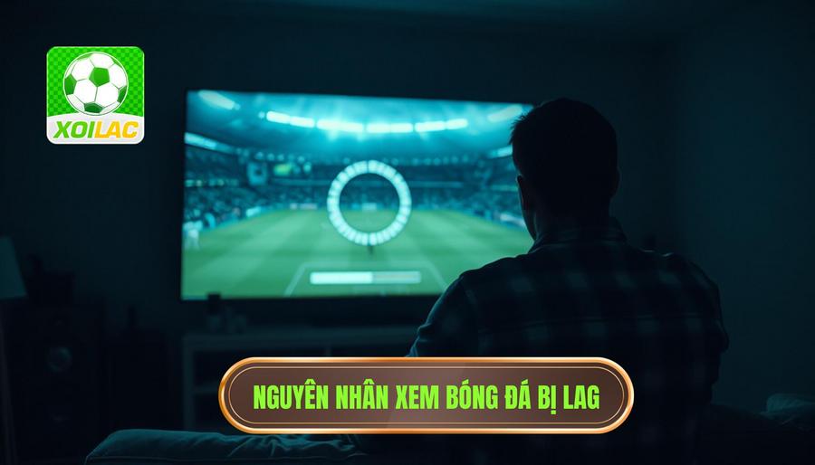Xem bóng đá không giật lag: Bí quyết tận hưởng trận đấu trọn vẹn nhất 1 Tại sao xem bóng đá trực tuyến thường bị giật lag?